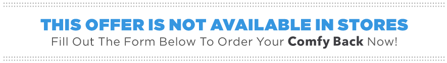 Fill out the form below to order your Comfy Back now!